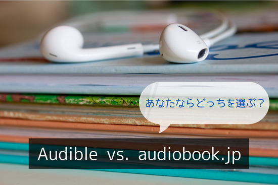 Audibleとaudiobook.jpはどっちがオススメ？