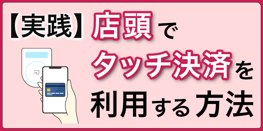 【実践】店頭でタッチ決済を利用する方法