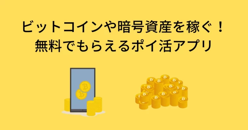 ビットコインや暗号資産を稼ぐ！無料でもらえるポイ活アプリ！