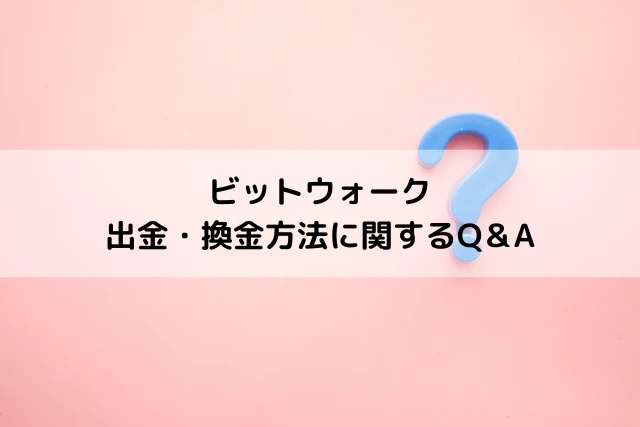 ビットウォークの出金・換金方法に関するQ＆A