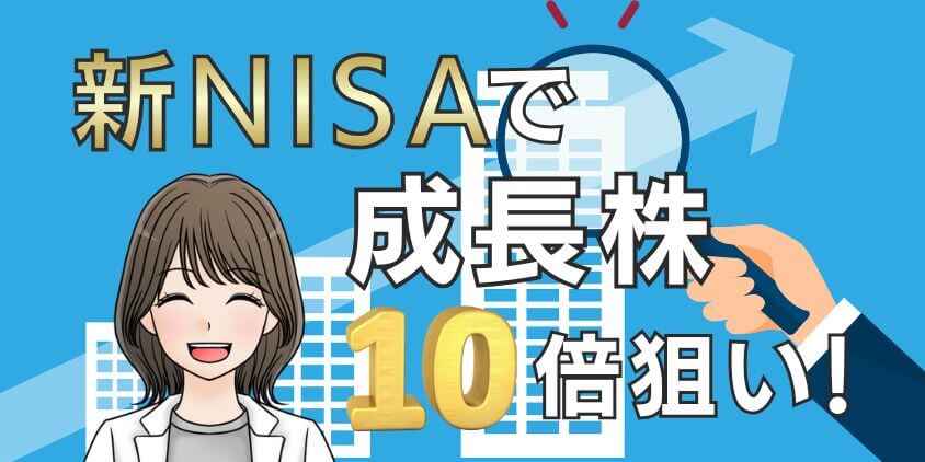 【テンバガー】新NISAで成長株(グロース株)へ投資はあり？10倍を狙え