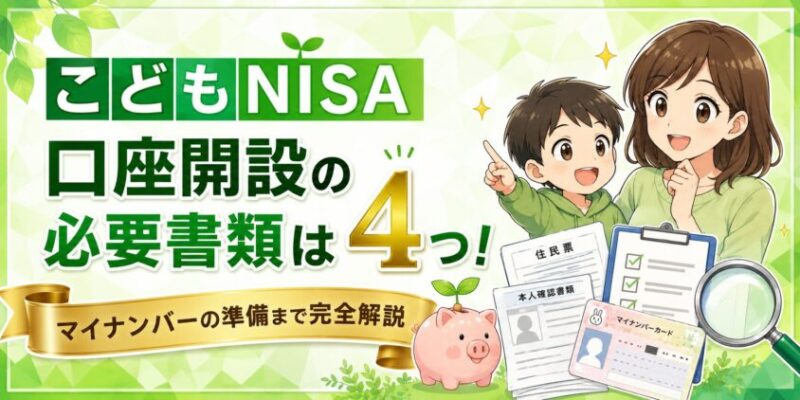 こどもNISA口座開設の必要書類は4つ！マイナンバーの準備まで完全解説