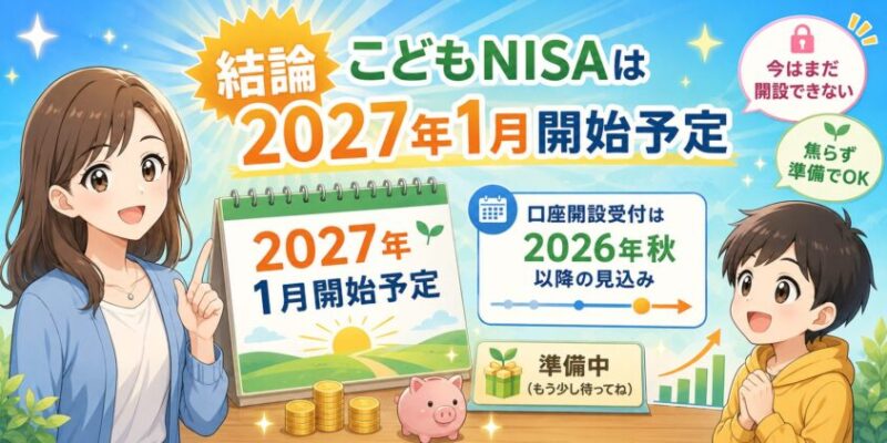結論:こどもNISAは「2027年1月開始予定」。口座開設の受付は2026年秋以降の見込み