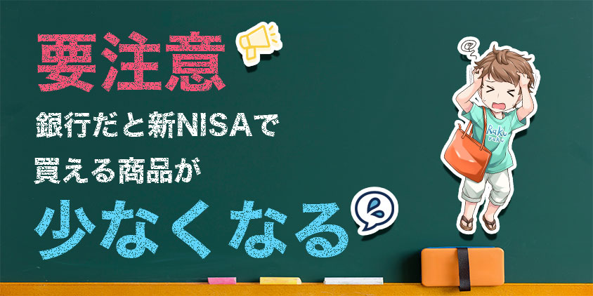 要注意、銀行だと新NISAで買える商品がすくなくなる